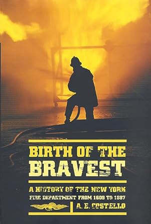Birth of the Bravest: A History of the New York Fire Department From 1609 To 1887 by A. E. Costello | Forge Books; Abridged edition