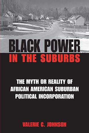 Black Power in the Suburbs: The Myth or Reality of African American Suburban Political Incorporation (African American Studies) by Valerie C. Johnson | State University of New York Press