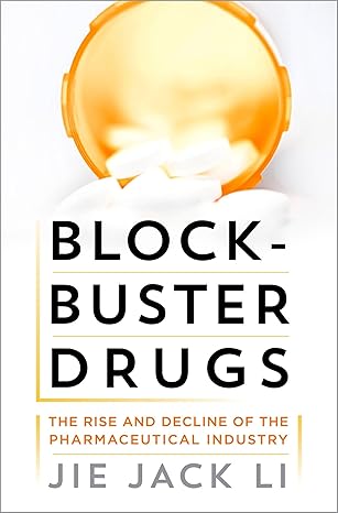 Blockbuster Drugs: The Rise and Decline of the Pharmaceutical Industry by Jie Jack Li | Oxford University Press