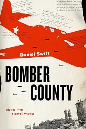 Bomber County: The Poetry of a Lost Pilot's War by Daniel Swift | Farrar, Straus and Giroux; First Edition