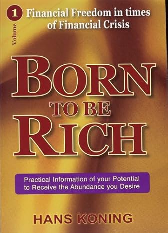 Born to Be Rich: Financial Freedom in Times of Financial Crisis by Hans Koning | Koning