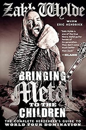 Bringing Metal to the Children: The Complete Berzerker's Guide to World Tour Domination by Zakk Wylde | William Morrow; First Edition