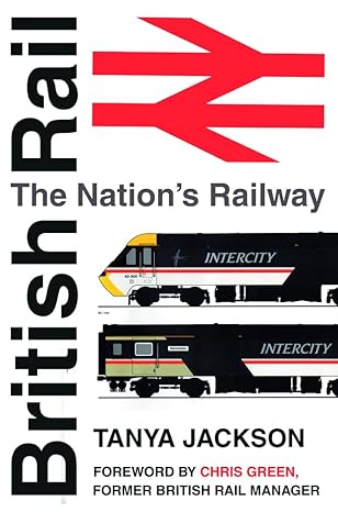 British Rail: The Nation's Railway by Tanya Jackson | The History Press; Reprint edition