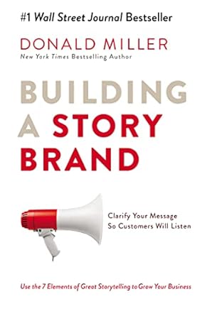 Building a StoryBrand: Clarify Your Message So Customers Will Listen by Donald Miller | HarperCollins Leadership