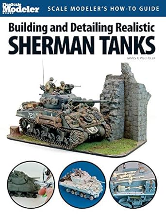 Building and Detailing Realistic Sherman Tanks (Finescale Modeler Books) by James K. Wechsler | Kalmbach Pub Co; First Edition