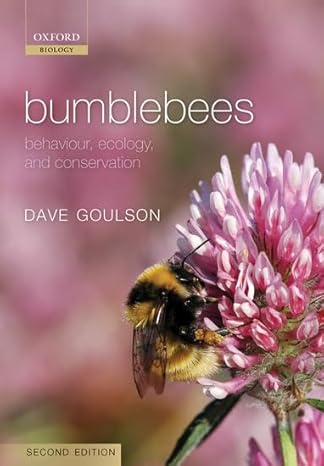 Bumblebees: Behaviour, Ecology, and Conservation by Dave Goulson | Oxford University Press; 2nd edition