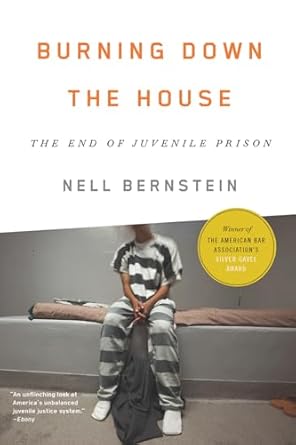 Burning Down the House: The End of Juvenile Prison by Nell Bernstein | The New Press