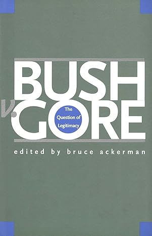 Bush v. Gore: The Question of Legitimacy by Bruce Ackerman | Yale University Press