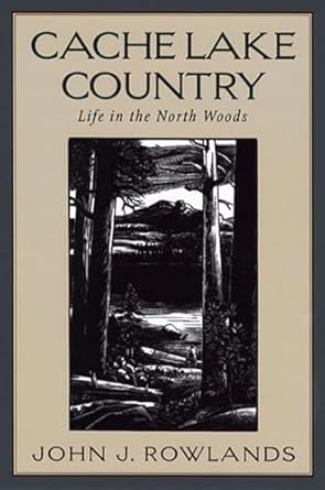 Cache Lake Country: Life in the North Woods by John J. Rowlands | Countryman Press; 1st edition