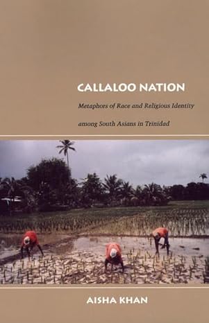 Callaloo Nation: Metaphors of Race and Religious Identity among South Asians in Trinidad (Latin America Otherwise) by Aisha Khan | Duke University Press Books