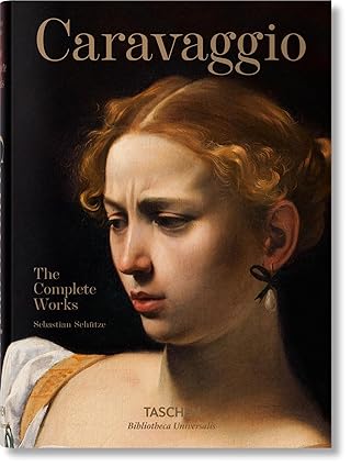 Caravaggio. The Complete Works (Bibliotheca Universalis) by Sebastian Schütze | TASCHEN