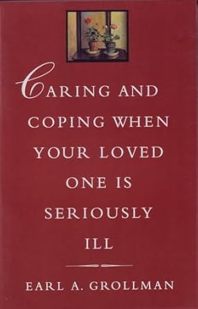 Caring and Coping When Your Loved One is Seriously Ill by Earl A. Grollman | Beacon Press