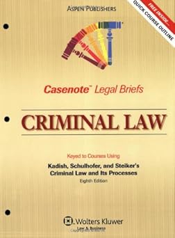Casenote Legal Briefs: Criminal Law, Keyed to Kadish, Schulhofer, and Steiker, Eighth Edition by Casenote Legal Briefs | Aspen Publishers
