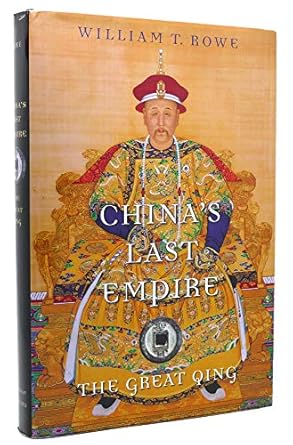 China's Last Empire: The Great Qing (History of Imperial China) by William T. Rowe | Belknap Press; 1st edition