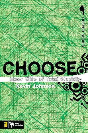 Choose: Steer Wide of Total Stupidity (Deeper Series) by Kevin Johnson | Zondervan; Illustrated edition