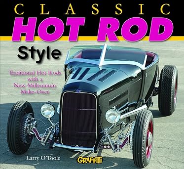 Classic Hot Rod Style: Traditional Hot Rod with New Millennium Make-Over by Larry O'Toole | Graffiti Publications; Illustrated edition