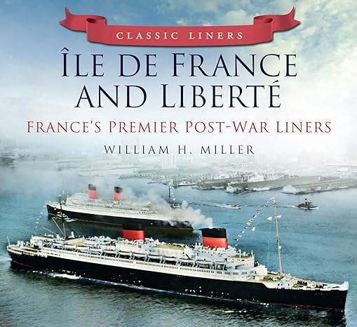 Classic Liners Île de France and Liberté: France's Premier Post-War Liners by William H. Miller | The History Press