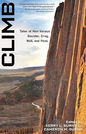 Climb: Tales Of Man Versus Boulder, Crag, Wall, And Peak by Kerry Burns | Falcon Guides