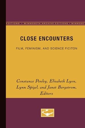 Close Encounters: Film, Feminism, and Science Fiction (Literary/Cultural Studies) by Constance Penley | University Of Minnesota Press