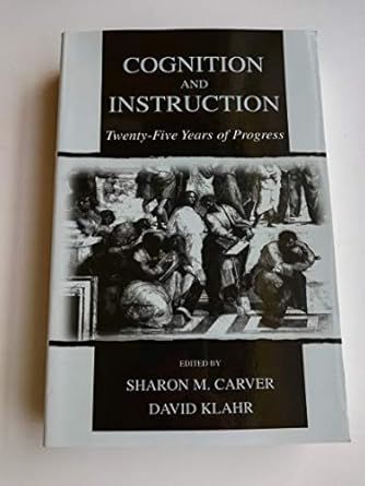 Cognition and Instruction: Twenty-five Years of Progress (Carnegie Mellon Symposia on Cognition Series) by Sharon M. Carver | Psychology Press; 1st edition