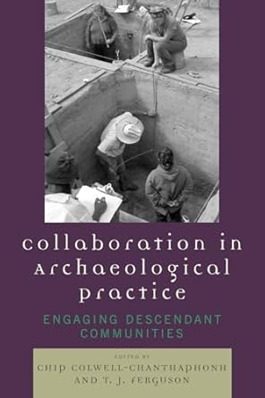 Collaboration in Archaeological Practice: Engaging Descendant Communities (Archaeology in Society) by Chip Colwell-Chanthaphonh | AltaMira Press; 1st edition