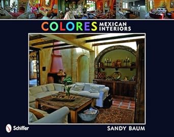 Colores: Mexican Interiors: Mexican Interiors by Sandy Baum | Schiffer; 1st edition