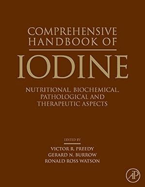 Comprehensive Handbook of Iodine: Nutritional, Biochemical, Pathological and Therapeutic Aspects by Victor R Preedy BSc  PhD  DSc  FRSB  FRSPH  FRCPath  FRSC | Academic Press; 1st edition