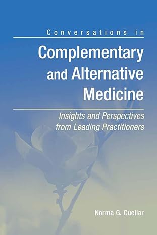Conversations in Complementary and Alternative Medicine: Insights and Perspectives from Leading Practitioners: Insights and Perspectives from Leading Practitioners by Norma G. Cuellar | Jones & Bartlett Learning; 1st edition