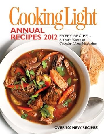 Cooking Light Annual Recipes 2012: Every Recipe... A Year's Worth of Cooking Light Magazine by Editors of Cooking Light Magazine | Oxmoor House; 1st edition