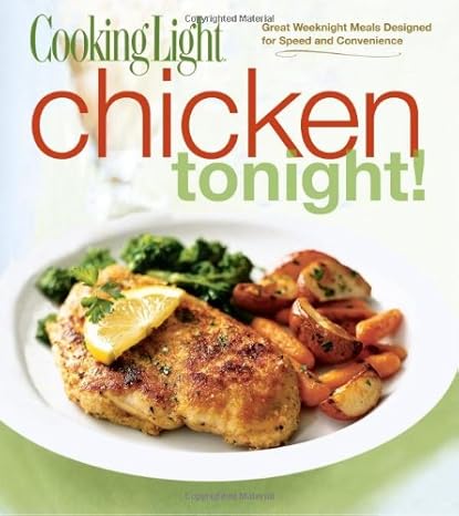 Cooking Light Chicken Tonight!: Great Weeknight Meals in 30 Minutes or Less by Editors of Cooking Light Magazine | Oxmoor House