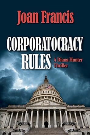 Corporatocracy Rules: A Diana Hunter Thriller by Joan Francis | Lobathian Publishers; First Edition