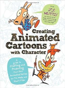 Creating Animated Cartoons with Character: A Guide to Developing and Producing Your Own Series for TV, the Web, and Short Film by Joe Murray | Watson-Guptill
