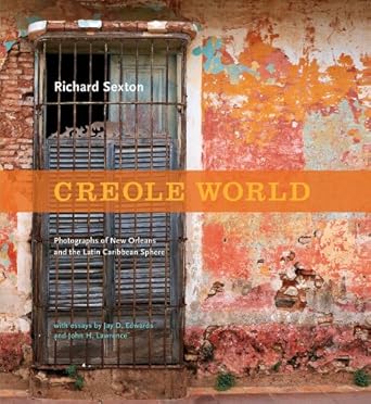 Creole World: Photographs of New Orleans and the Latin Caribbean Sphere by Richard Sexton | Historic New Orleans Collection; First Edition