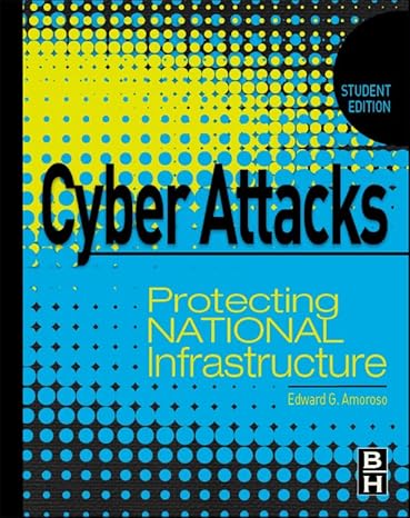 Cyber Attacks: Protecting National Infrastructure, STUDENT EDITION by Edward Amoroso | Butterworth-Heinemann; 1st edition