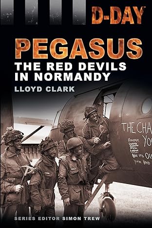 D-Day Landings: Pegasus: The Red Devils in Normandy by Lloyd Clark | Spellmount; Reprint edition