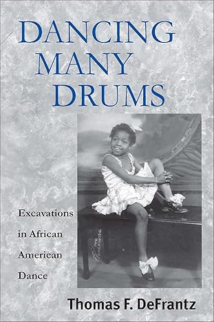 Dancing Many Drums: Excavations in African American Dance (Studies in Dance History) (Volume 19) by Thomas F. Defrantz | University of Wisconsin Press; First Edition