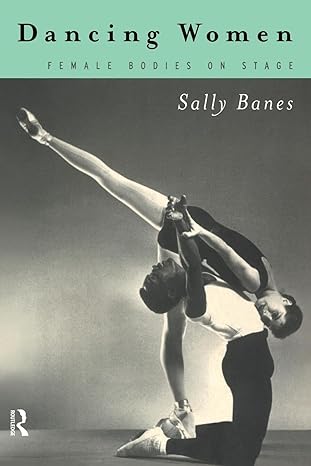 Dancing Women: Female Bodies Onstage by Sally Banes | Routledge; 1st edition