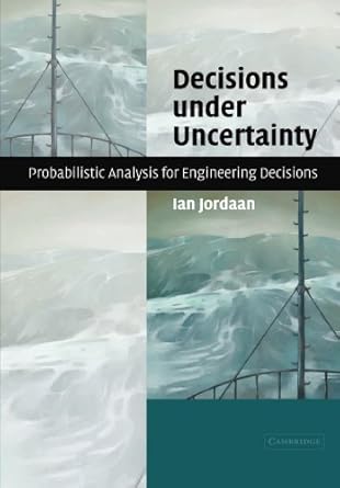 Decisions under Uncertainty: Probabilistic Analysis for Engineering Decisions by Ian Jordaan | Cambridge University Press; 1st edition