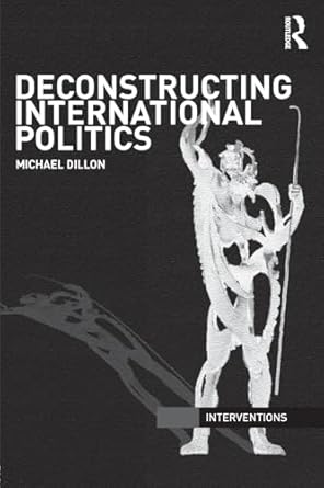 Deconstructing International Politics (Interventions) by Michael Dillon | Routledge; 1st edition