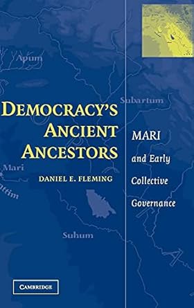 Democracy's Ancient Ancestors: Mari and Early Collective Governance by Daniel E. Fleming | Cambridge University Press; Text is Free of Markings edition