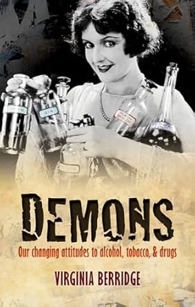 Demons: Our changing attitudes to alcohol, tobacco, and drugs by Virginia Berridge | Oxford University Press; 1st edition
