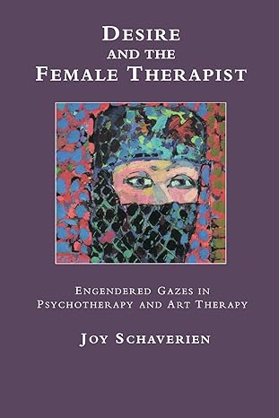Desire and the Female Therapist: Engendered Gazes in Psychotherapy and Art Therapy by Joy Schaverien | Routledge