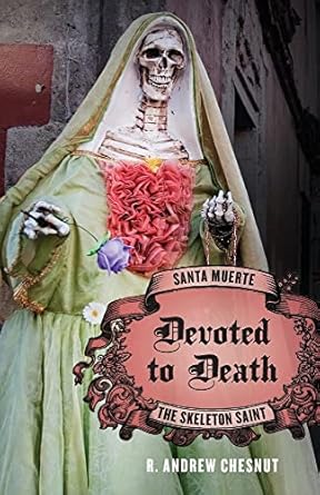 Devoted to Death: Santa Muerte, the Skeleton Saint by R. Andrew Chesnut | Oxford University Press