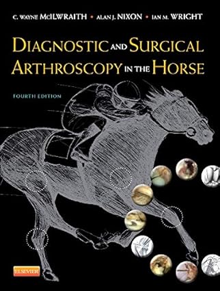 Diagnostic and Surgical Arthroscopy in the Horse by C. Wayne McIlwraith BVSc  PhD  DSc  FRCVS  Diplomate ACVS  DipACVSMR | Mosby Ltd.