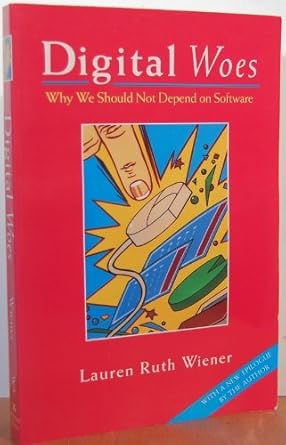 Digital Woes: Why We Should Not Depend On Software by Lauren Ruth Wiener | Basic Books; 1st trade paper printing edition