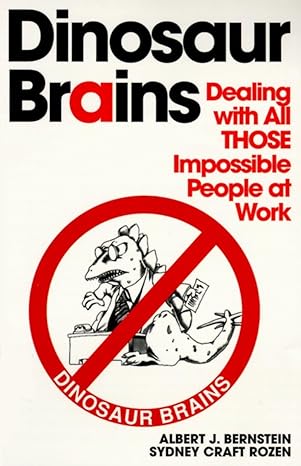 Dinosaur Brains: Dealing with All THOSE Impossible People at Work by Albert J. J. Bernstein | Random House Publishing Group; 1st edition
