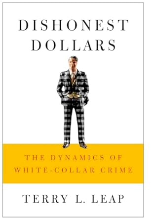 Dishonest Dollars: The Dynamics of White-Collar Crime by Terry L. Leap | ILR Press; 1st edition