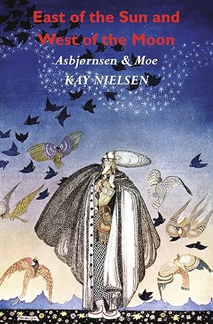 East of the Sun and West of the Moon: Old Tales from the North (Illustrated by Kay Nielsen) by Christen Asbjørnsen | Benediction Classics