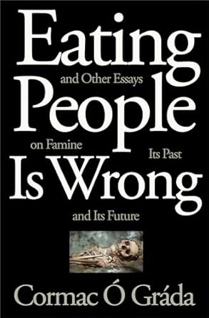 Eating People Is Wrong, and Other Essays on Famine, Its Past, and Its Future by Cormac Ó Gráda | Princeton University Press; American First edition
