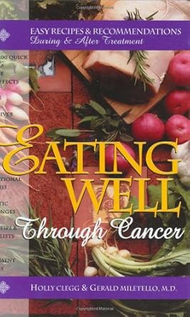 Eating Well Through Cancer: Easy Recipes & Recommendations During & After Treatment by Gerald Miletello | Holly B Clegg